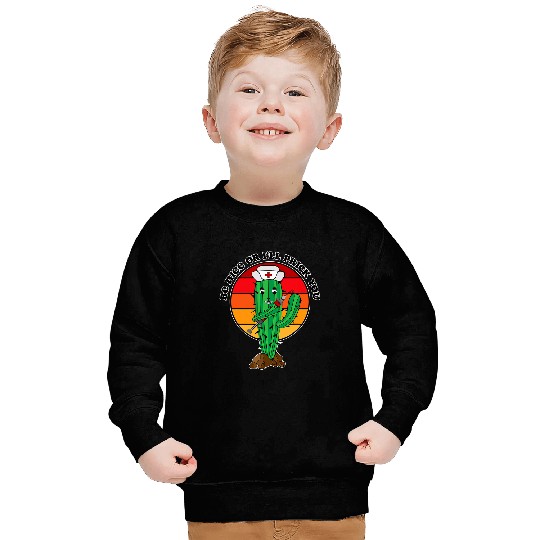 Nursing Be Nice Or Ill Prick You Cactus nurses Pun Sweatshirts