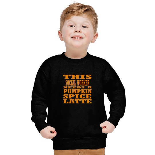 This Social Worker Needs A Pumpkin Spice Latte Sweatshirts