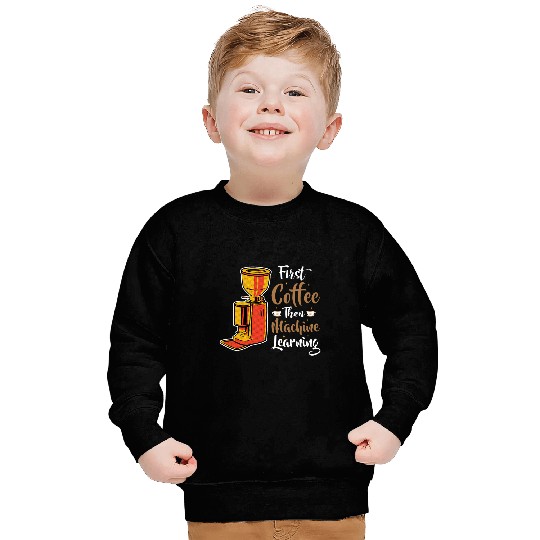 First Coffee Then Machine Learning Programmer Sweatshirts