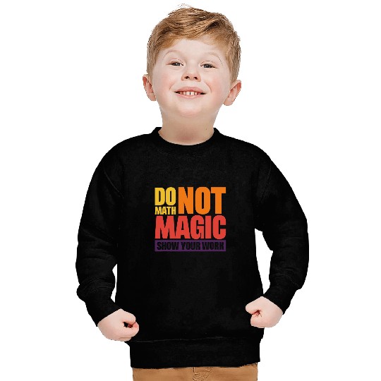 Do Math Not Magic Show Your Work 4 Sweatshirts