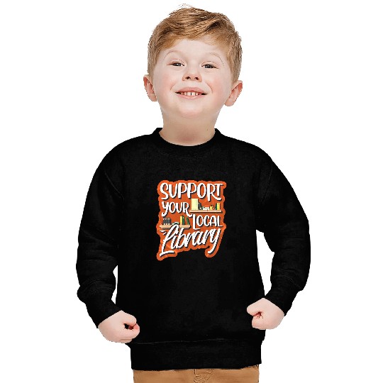 Support Your Local Library Library Lover Book Reader Sweatshirts
