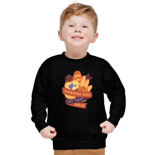 everyone dies eat more bread Sweatshirts