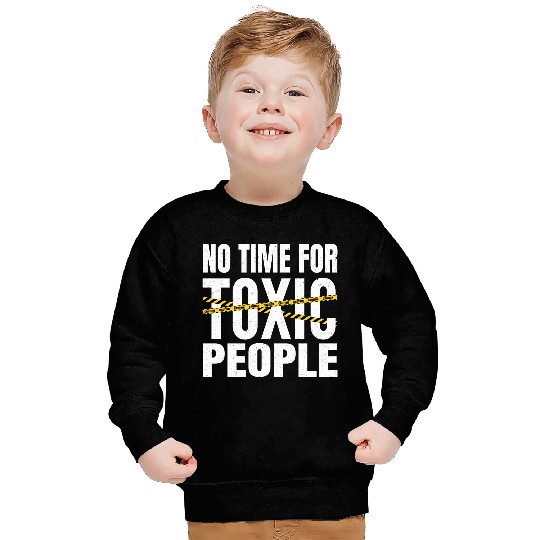No time for toxic people Sweatshirts