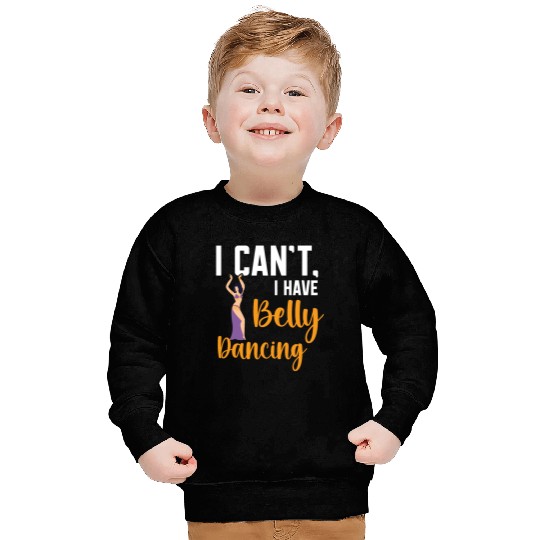 I Can't I Have Belly Dancing Dance Belly Dancer Sweatshirts