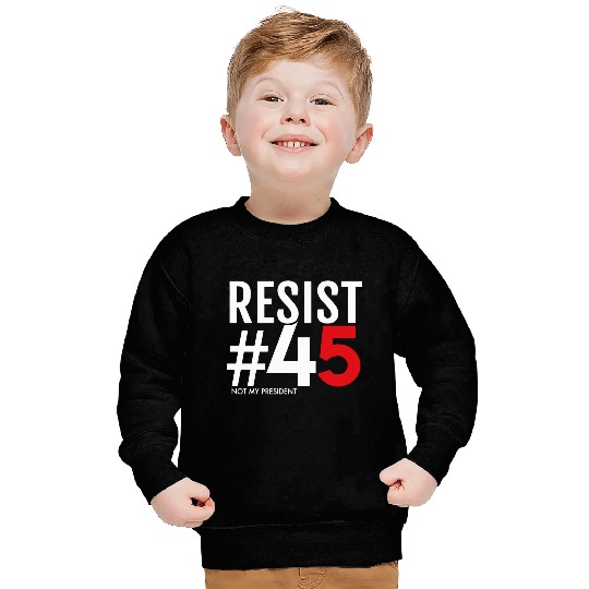 Resist 45 Not My President Sweatshirts