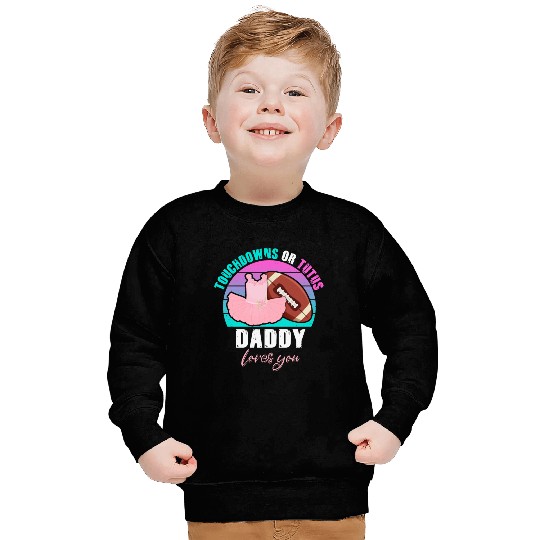 Touchdowns or Tutus Daddy Loves You Sweatshirts
