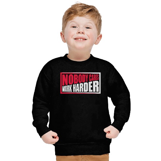 nobody cares work harder Sweatshirts