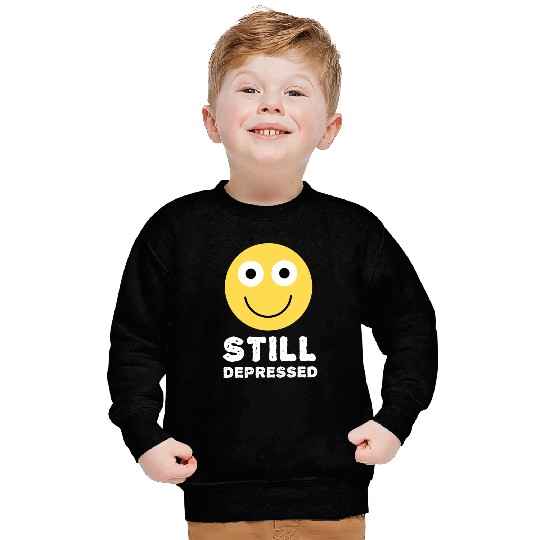 Still Depressed, Happy Smiling Face - Funny Quotes Sweatshirts