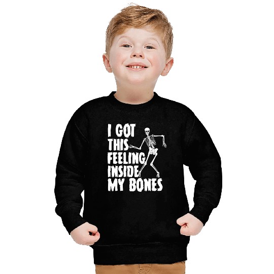 I Got This Feeling Inside My Bones Funny Halloween Sweatshirts