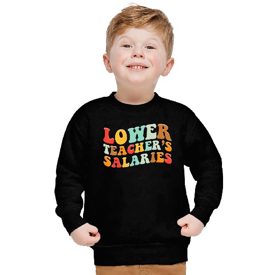 Lower Teacher Salaries Sweatshirts