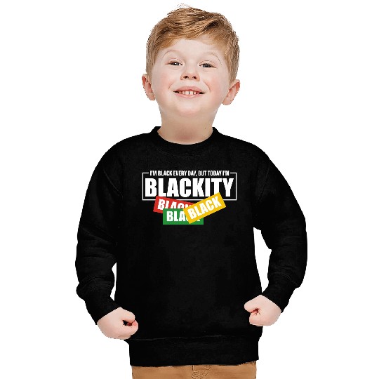 I'm Black Everyday But Today I'm Blackity Black Sweatshirts