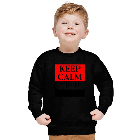 KEEP CALM and ... Sweatshirts