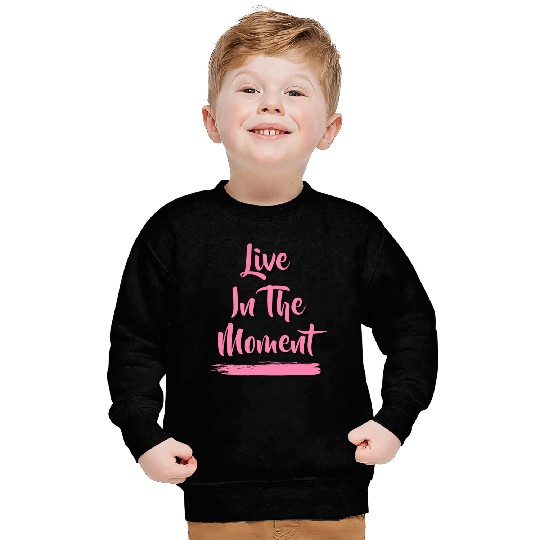 Live In The Moment Sweatshirts