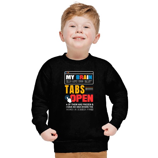 My Brain Has Too Many Tabs Open For A Software Sweatshirts