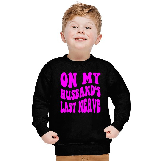 On My Husband’s Last Nerve ©WhiteTigerLLC.Com Sweatshirts