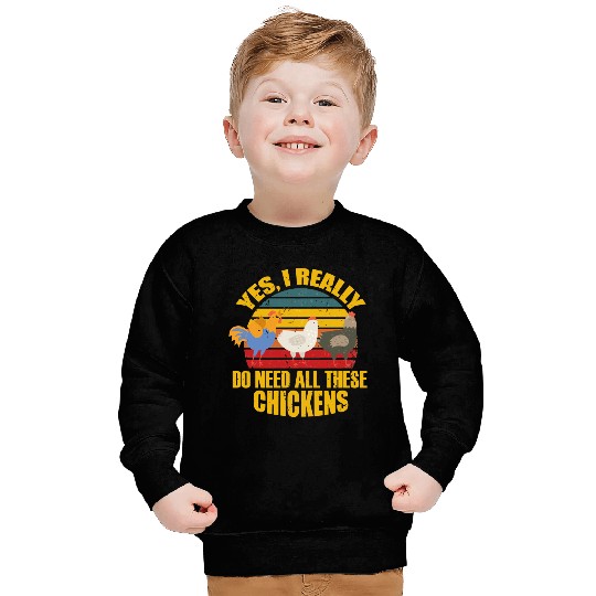 Yes I Really Do Need All These Chickens Sweatshirts