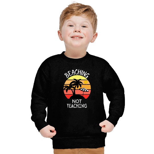 Beaching Not Teaching - Funny Summer Teacher Sweatshirts