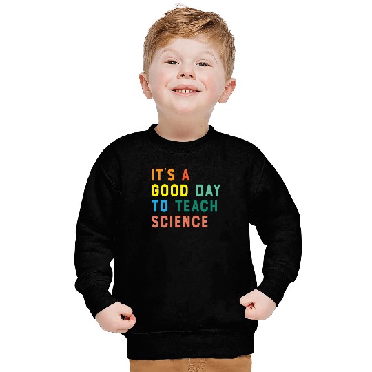 It's a Good Day to Teach Science Sweatshirts