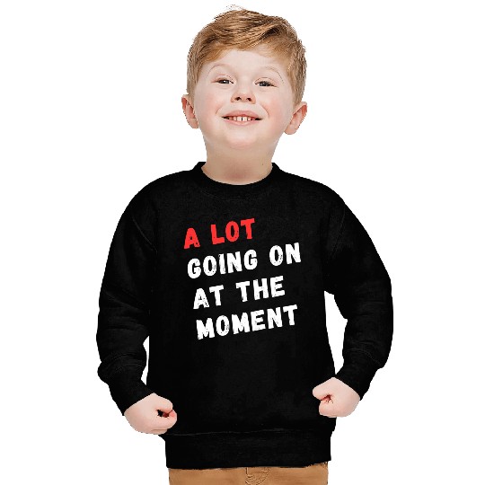 A lot going on at the moment Sweatshirts