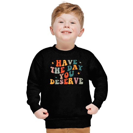 Vintage Have The Day You Deserve Sweatshirts