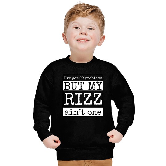 I've got 99 problems but my rizz ain't one, funny Sweatshirts