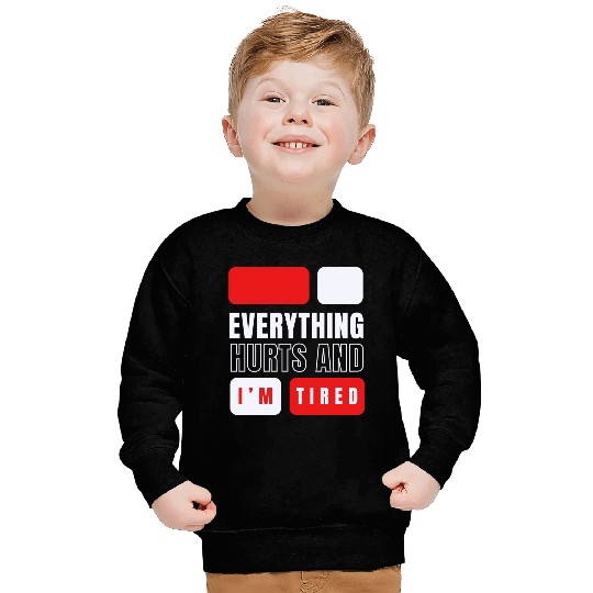 Everything hurts and i'm tired Sweatshirts