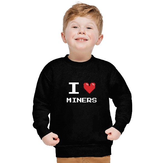 I love Miners Miner Mining Gamer Crypto Sweatshirts