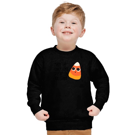 Maybe The Candy Corn Doesn't Like You Either Sweatshirts