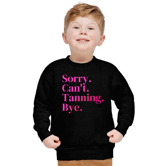 Sorry Can't Tanning Bye, Tanning skin Sweatshirts