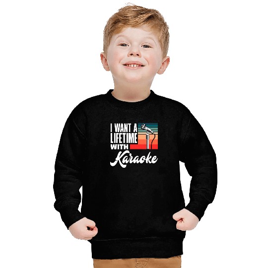 I Want To Sing Karaoke For A Lifetime Sweatshirts