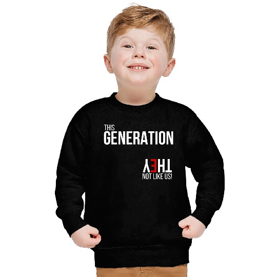 This generation, they not like us Sweatshirts