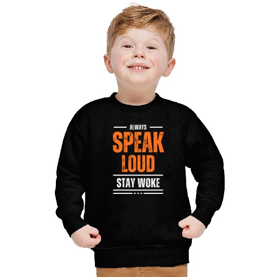 ALWAYS SPEAK LOUD STAY WOKE Sweatshirts