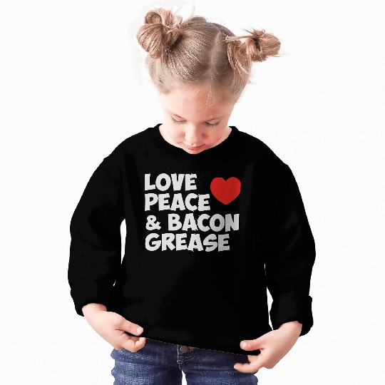 Love Peace and Bacon Grease Sweatshirts