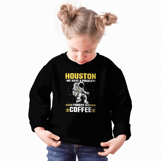 Coffee Fun Houston Outer Space Coffee We Have A Problem Astronau Sweatshirts