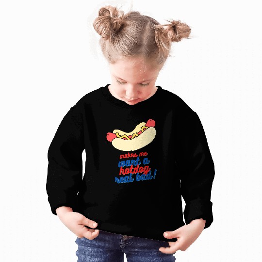 Makes me want a hot dog real bad Sweatshirts