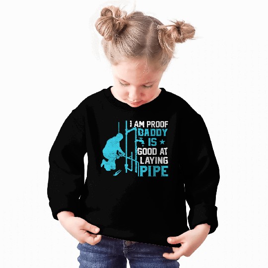 I am Proof Daddy is Good at Laying Pipe Sweatshirts