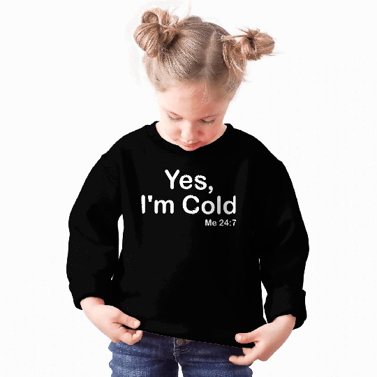 Yes I m Cold Sweatshirts