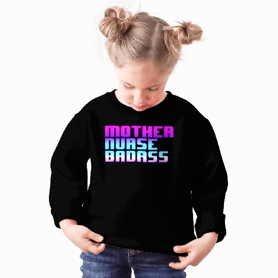 Mother, Nurse, Badass Sweatshirts