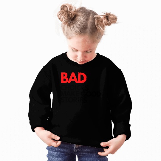 Bad Choices make good stories Sweatshirts