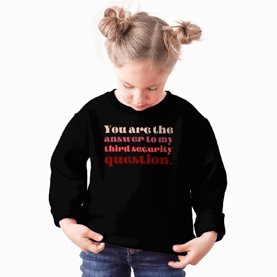 You Are The Answer To My Third Security Question Sweatshirts