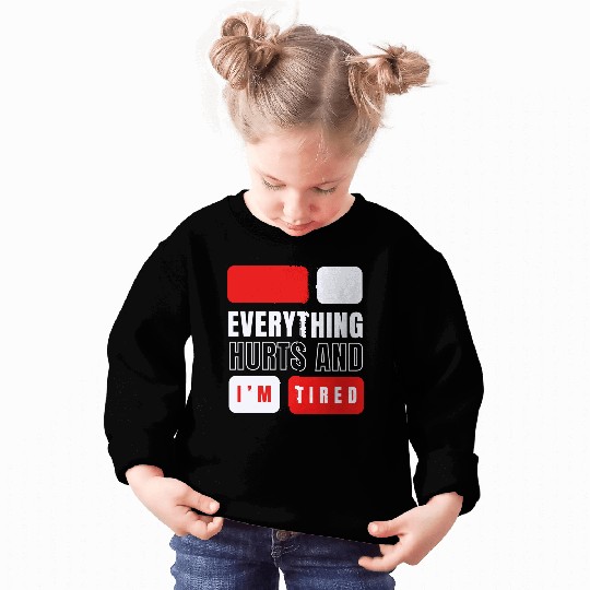 Everything hurts and i'm tired Sweatshirts