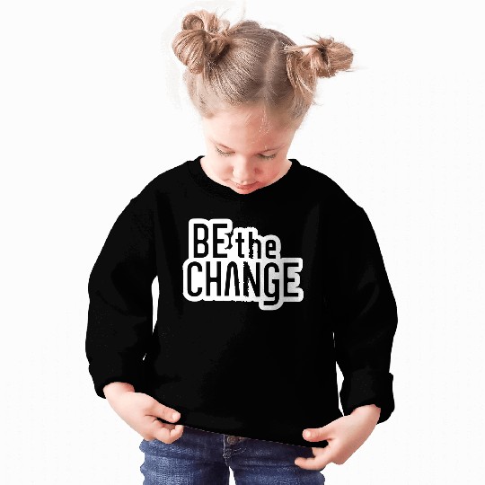 Be the Change Sweatshirts