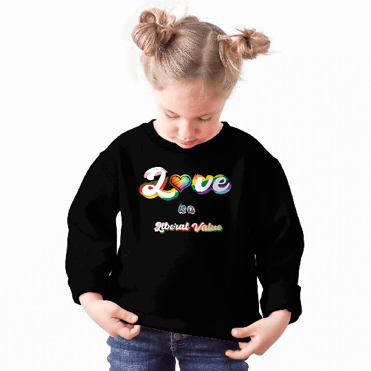 Love is Liberal Value Sweatshirts