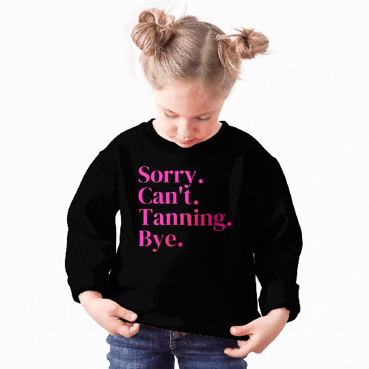 Sorry Can't Tanning Bye, Tanning skin Sweatshirts