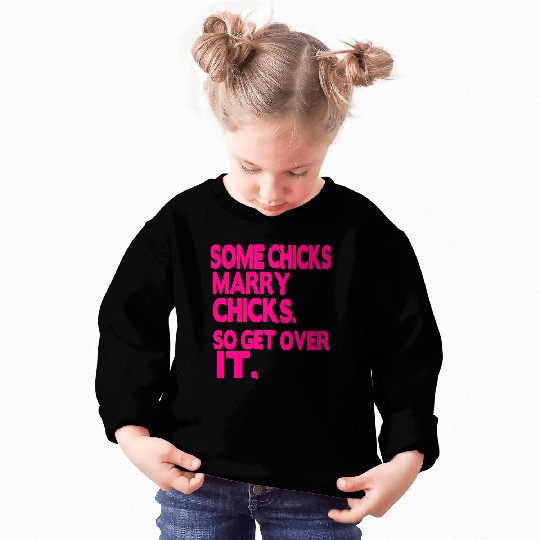 SOME CHICKS MARRY CHICKS SO GET OVER IT Sweatshirts