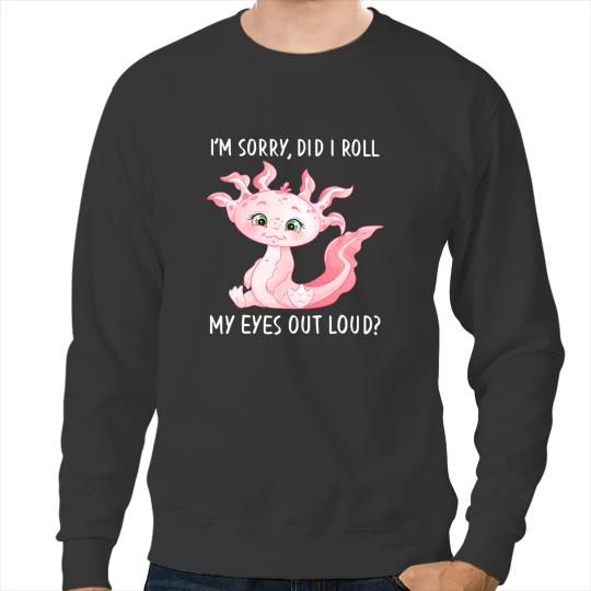 Axolotls Animals Salamander Did I Roll My Eyes Out Loud Funny Axo Sweatshirts
