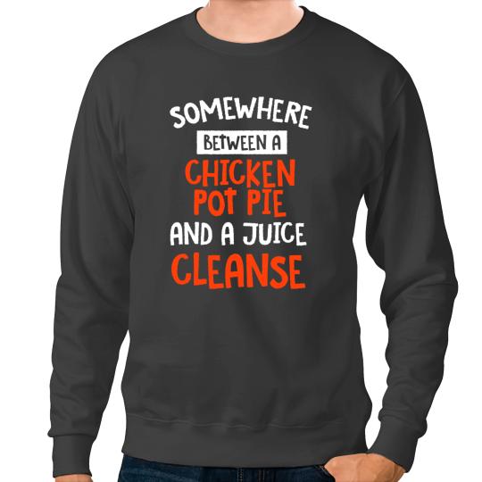 Chicken Poultry Funny Chicken Pot Pie and a Juice Cleanse Foodie Sweatshirts