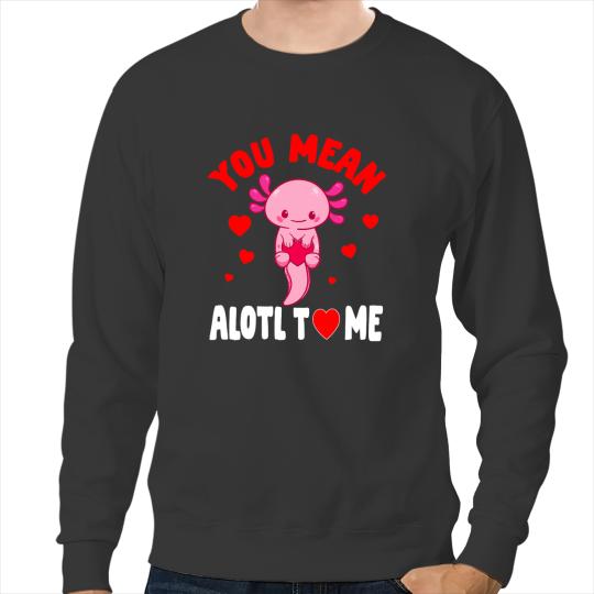 Axolotls Animals You Mean Alotl Axolotls Valentine Day Salamander Lover Cute Axo Sweatshirts