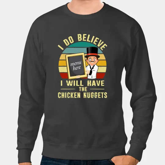 Chicken Poultry I Do Believe I Will Have The Chicken Nuggets 2Funny Apparel Sweatshirts