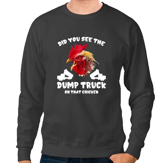 Chicken Poultry Did You See The Dump Truck on that Chicken Funny Joke Sweatshirts